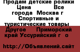 Продам детские ролики › Цена ­ 1 200 - Все города, Москва г. Спортивные и туристические товары » Другое   . Приморский край,Уссурийский г. о. 